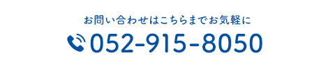 お問い合わせはこちらまでお気軽に 052-915-8050